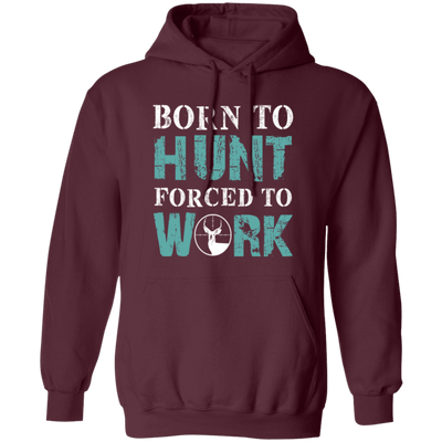 Born To Hunt, Forced To Work, Cool Hunter Saying, Love Deer Pullover Hoodie