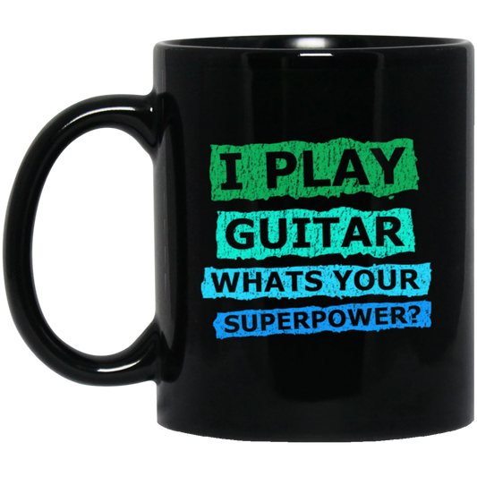 I Play Guitar, Whats Your Supperpower, I Love Guitar, Music Lover Gift Black Mug