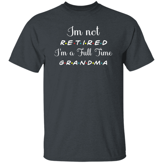 I Am Not Retired, I Am A Full Time Grandma, Gift For Grandma, Retire Lover Unisex T-Shirt