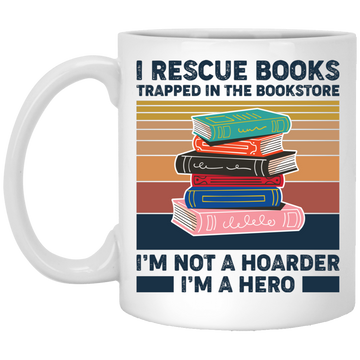 I Rescue Books Trapped In The Bookstore, I'm Not A Hoarder, I'm A Hero White Mug