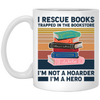 I Rescue Books Trapped In The Bookstore, I'm Not A Hoarder, I'm A Hero White Mug