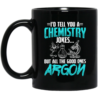 Meme Chemistry Design, Chemistry Jokes, All The Good Ones Argon Black Mug