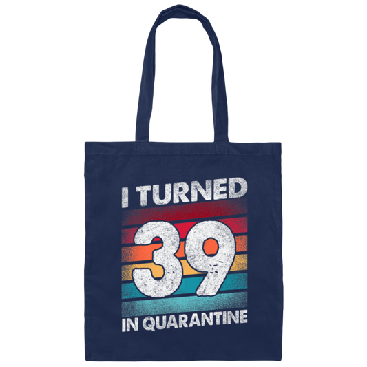 I Turned 39 In Quarantine, Quarantine Birthday, 39th Birthday Gift, Best 39th Canvas Tote Bag