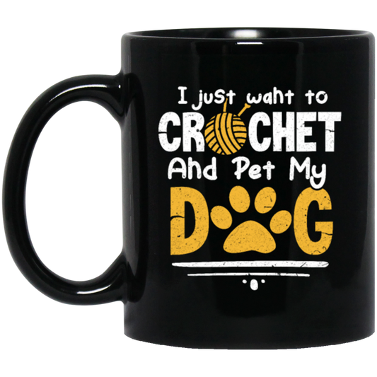 I Just Want To Crochet And Pet My Dog Bets Gift For Dog Lover Black Mug