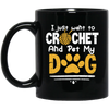 I Just Want To Crochet And Pet My Dog Bets Gift For Dog Lover Black Mug