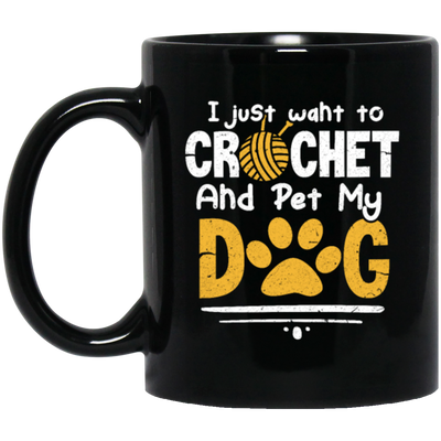 I Just Want To Crochet And Pet My Dog Bets Gift For Dog Lover Black Mug