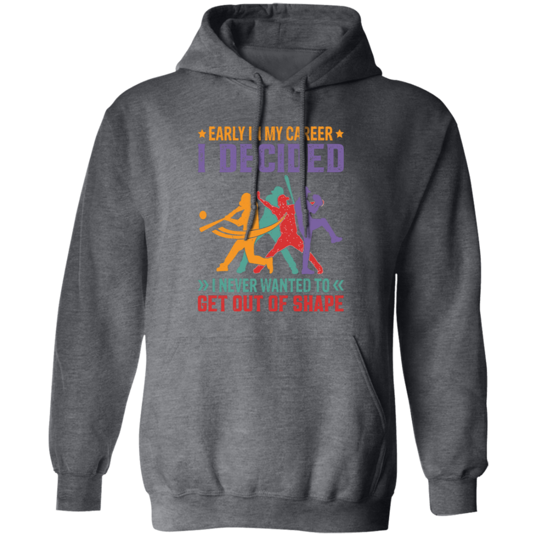 Early In My Career, I Decided, I Never Wanted To Get Out Of Shape Pullover Hoodie