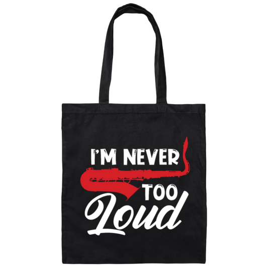 Saying I'm Never Too Loud,  Saxophone Player, Saxophonist, Musician Gift Canvas Tote Bag
