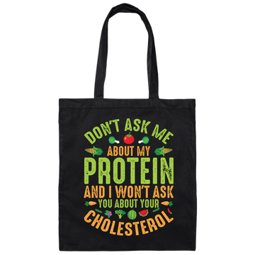 Don't Ask Me About My Protein, I Won't Ask You About Your Cholesterol Canvas Tote Bag