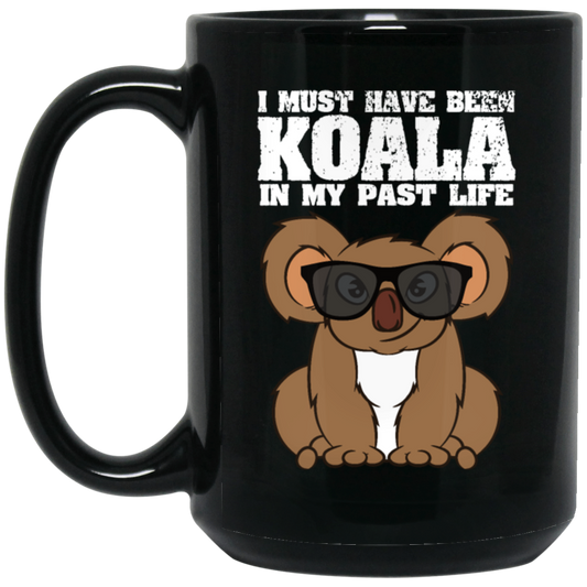 I Must Have Been Koala In My Past Life, Love Koala, Best Koala, Funny Koala Black Mug