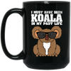 I Must Have Been Koala In My Past Life, Love Koala, Best Koala, Funny Koala Black Mug