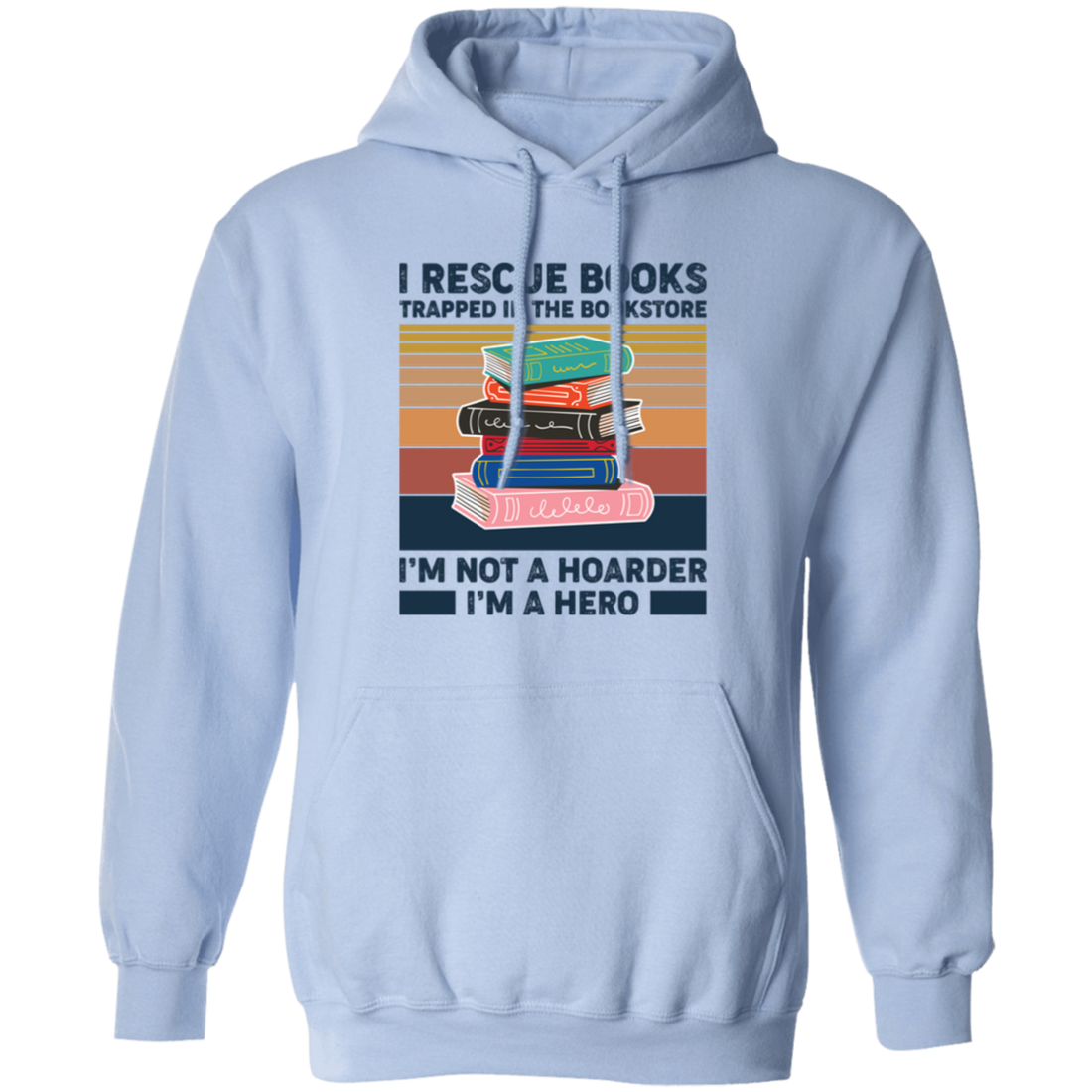 I Rescue Books Trapped In The Bookstore, I'm Not A Hoarder, I'm A Hero Pullover Hoodie