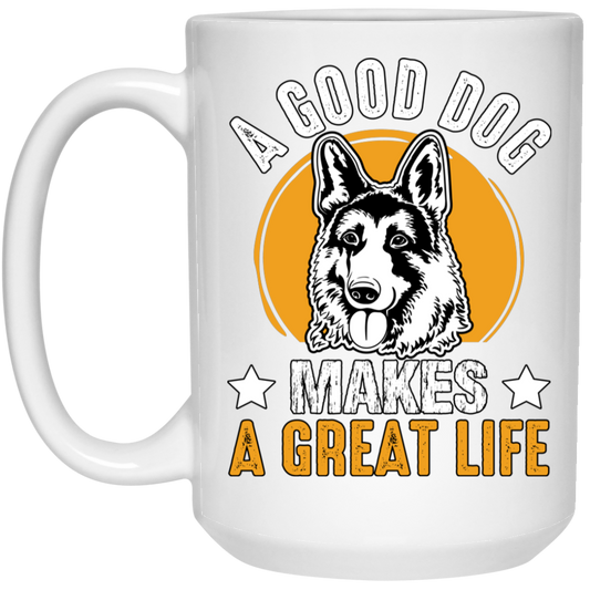 A Good Dog Makes A Great Life, German Shepherd White Mug