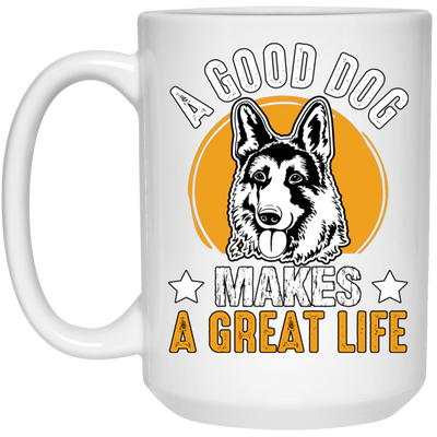 A Good Dog Makes A Great Life, German Shepherd White Mug