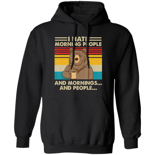 Retro Bear, I Hate Morning People, And Mornings, And People, Hate Go For Job Pullover Hoodie