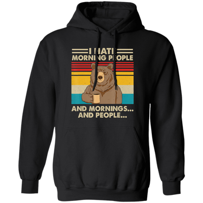 Retro Bear, I Hate Morning People, And Mornings, And People, Hate Go For Job Pullover Hoodie