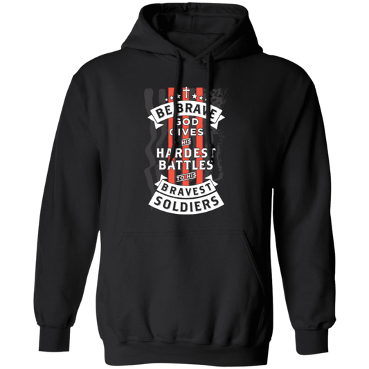 Soldiers Gift, Be Brave, God Gives His Hardest Battles To His Bravest Soldiers Pullover Hoodie