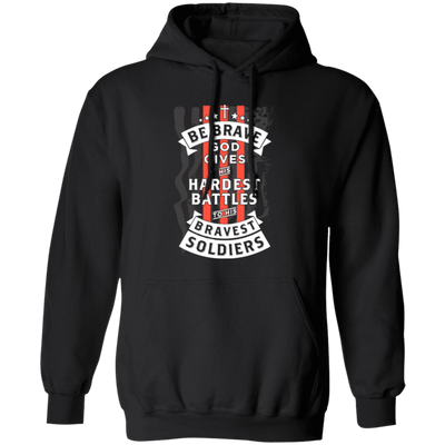 Soldiers Gift, Be Brave, God Gives His Hardest Battles To His Bravest Soldiers Pullover Hoodie