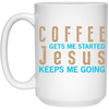 Coffee And Jesus Love, Coffee Gets Me Started, Jesus Keep Me Going White Mug