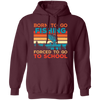 Born To Go Fishing, Force To Go To School, Retro Fishing Pullover Hoodie