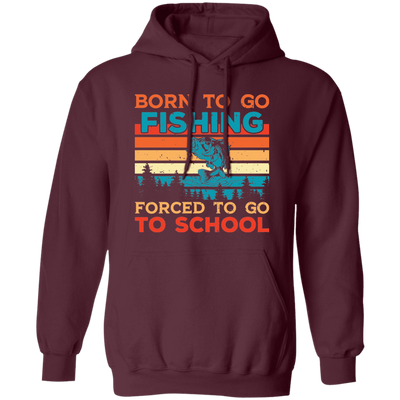 Born To Go Fishing, Force To Go To School, Retro Fishing Pullover Hoodie