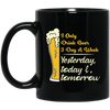 I Only Drink Beer 3 Day A Week, Yesterday, Today And Tomorrow Black Mug