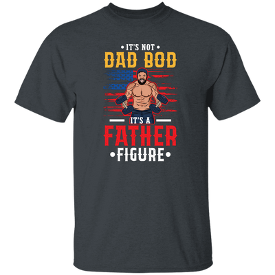 It's Not Dad Bod, It's A Father Figure, Father's Day Unisex T-Shirt