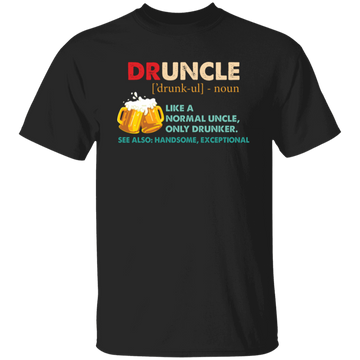 Druncle, Like A Normal Uncle, Only Drunker, Love Drunk Unisex T-Shirt
