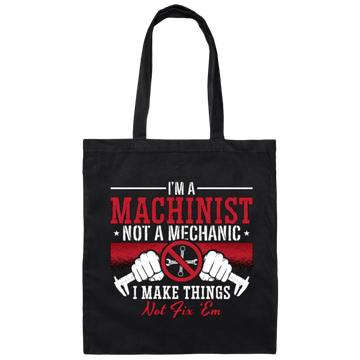 I Am A Machinist Not A Mechanic, I Make Things Not Fix Them Canvas Tote Bag