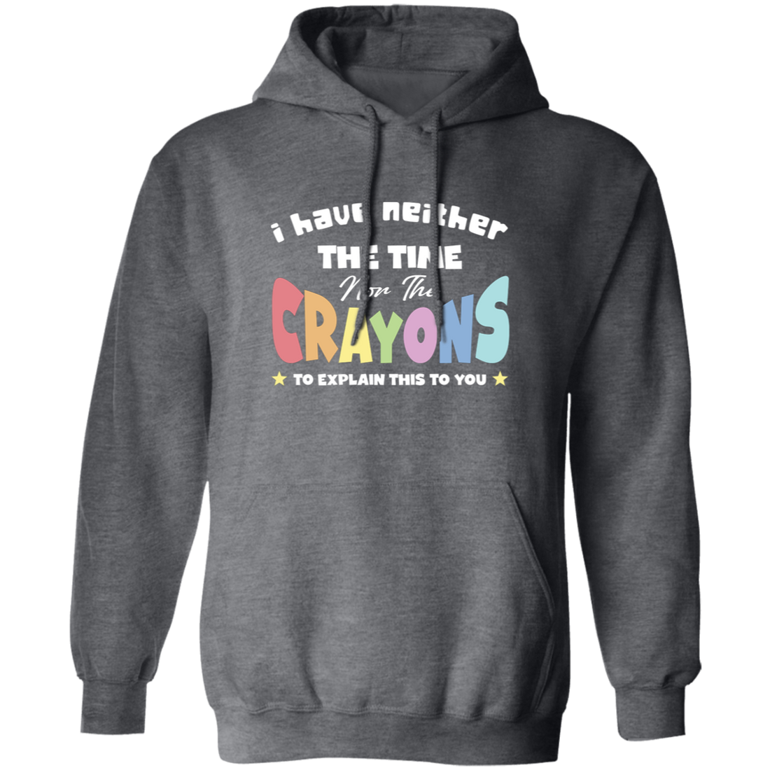 I Have Neither The Time Nor The Crayons To Explain This To You Pullover Hoodie