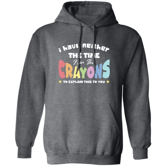 I Have Neither The Time Nor The Crayons To Explain This To You Pullover Hoodie