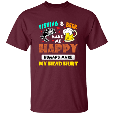 Fishing And Beer Make Me Happy, Humans Make My Head Hurt Unisex T-Shirt