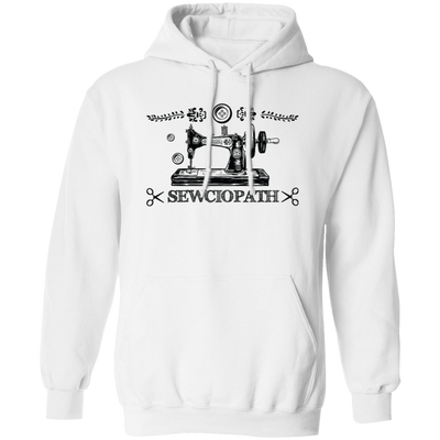 Sewciopath, Sewing Machine, Sewer Lover, Sewing Shop Pullover Hoodie