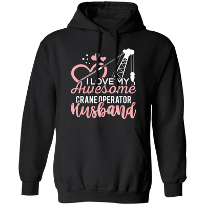 Crane Operator Wife, Husband Tower Crane, I Love My Awesome Crane Pullover Hoodie