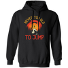 Never Too Old To Jump, Just Jump, Retro Jump Game Pullover Hoodie