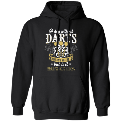 Darts Would Not Kill Me, But Is It Worth The Risk, A Day Without Darts Pullover Hoodie