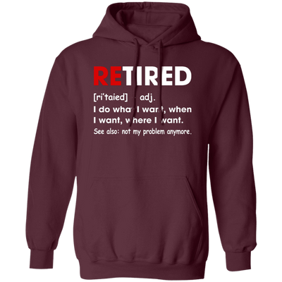 Retired Defination, I Do What I Want, When I Want, Where I Want, Retire Gift Pullover Hoodie