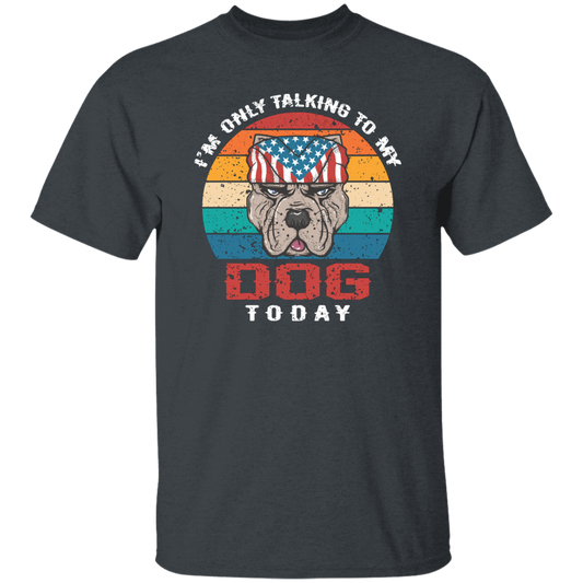 I'm Only Talking To My Dog Today, Retro Dog, American Dog Unisex T-Shirt