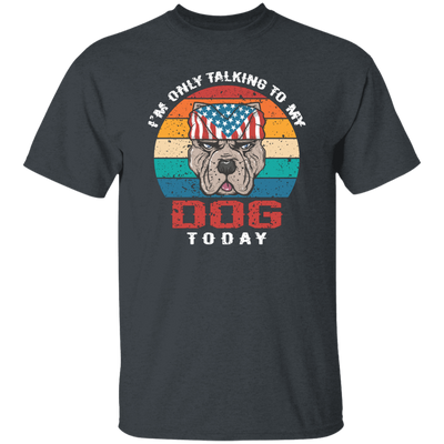 I'm Only Talking To My Dog Today, Retro Dog, American Dog Unisex T-Shirt