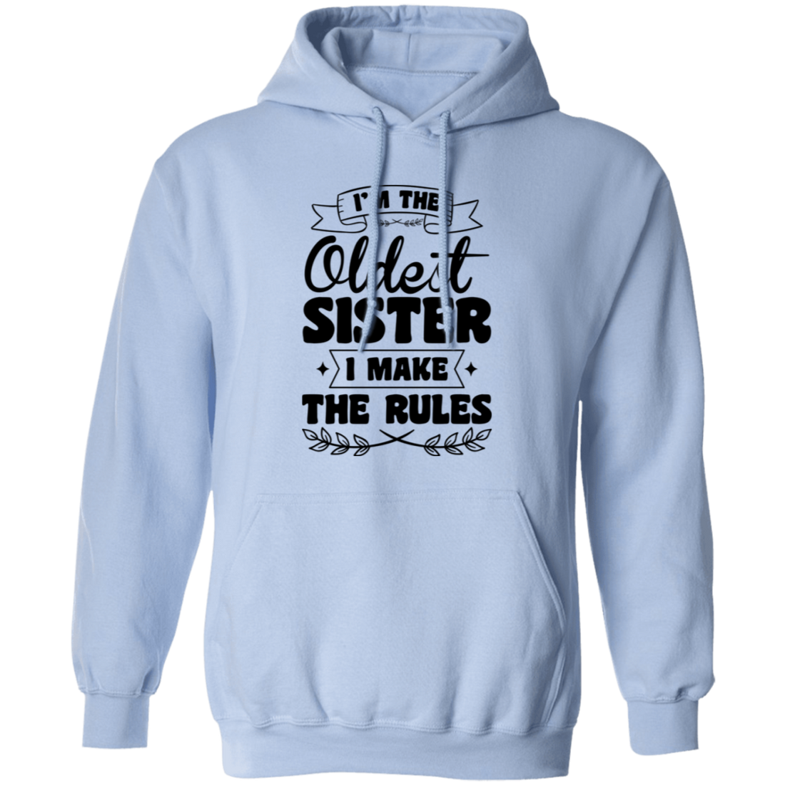 I'm The Oldest Sister, I Make The Rules, Sister Gift Pullover Hoodie