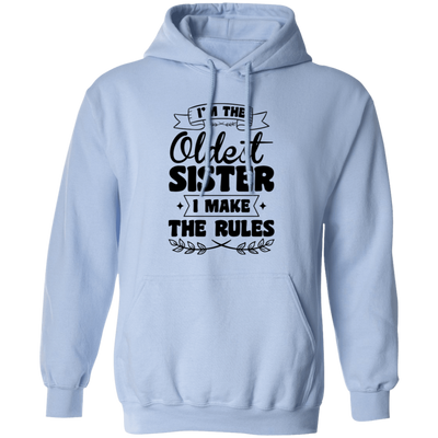 I'm The Oldest Sister, I Make The Rules, Sister Gift Pullover Hoodie