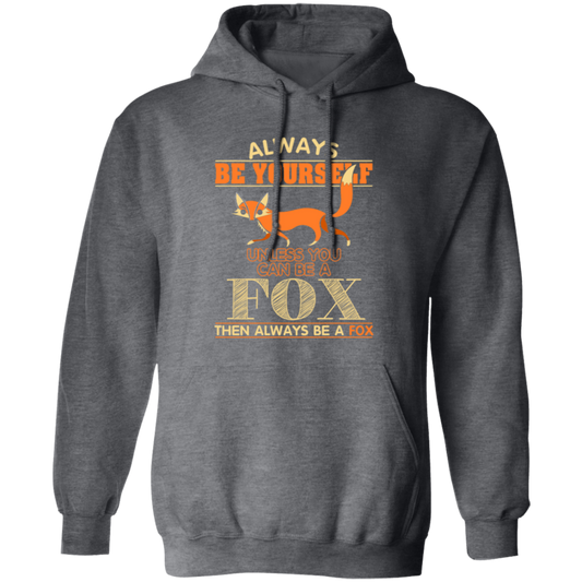 Always Be Yourself, Unless You Can Be A Fox, Then Always Be A Fox Pullover Hoodie