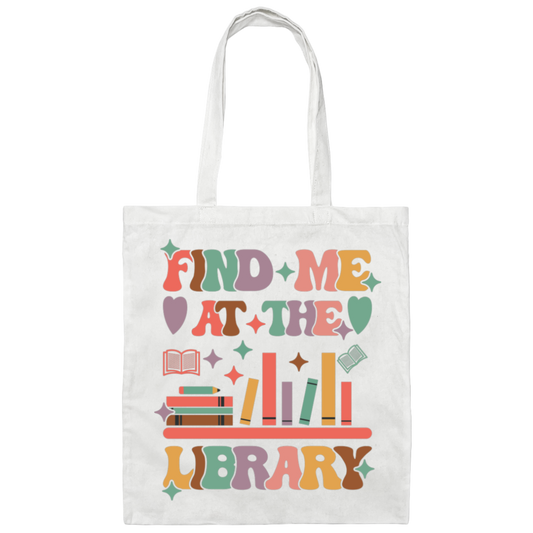 Find Me At The Library, Love Books, Bookshelf Canvas Tote Bag