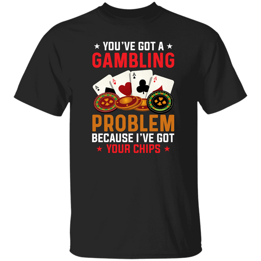 You've Got A Gambling Problem, Because I've Got Your Chips Unisex T-Shirt