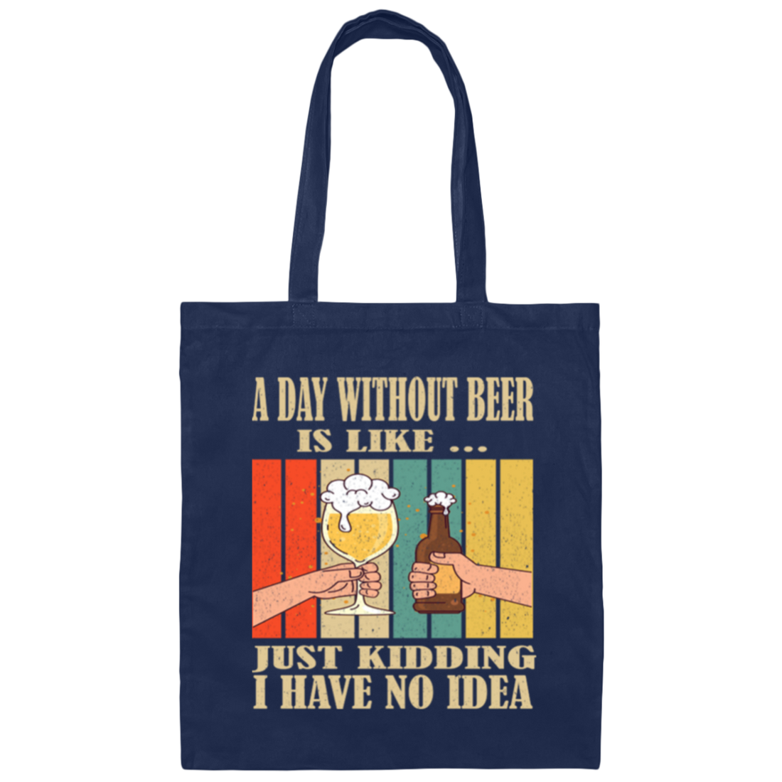 A Day Without Beer Is Like Just Kidding, I Have No Idea, Retro Beer Love Canvas Tote Bag