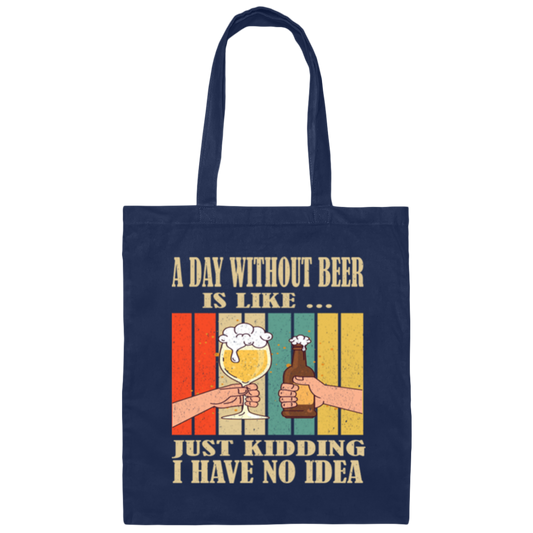 A Day Without Beer Is Like Just Kidding, I Have No Idea, Retro Beer Love Canvas Tote Bag