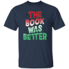 The Book Was Better, Love Books, Books Lover, Best Book Unisex T-Shirt