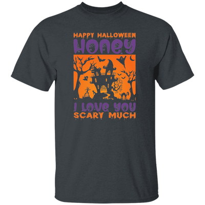 Happy Halloween, Honey I Love You, Scary Much Unisex T-Shirt