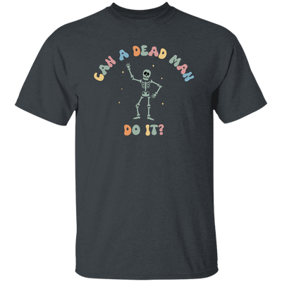 Can A Dead Man Do It, Skeleton, Skeleton Can Do Anything Unisex T-Shirt