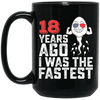 Funny Me I Was A Fastest Birthday Gift 18th, Funny Gift, 18 Years Ago My Birth, I Was Fastest Black Mug